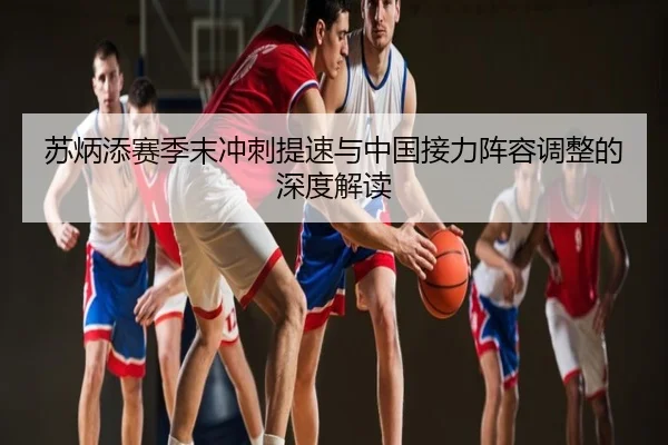 苏炳添赛季末冲刺提速与中国接力阵容调整的深度解读